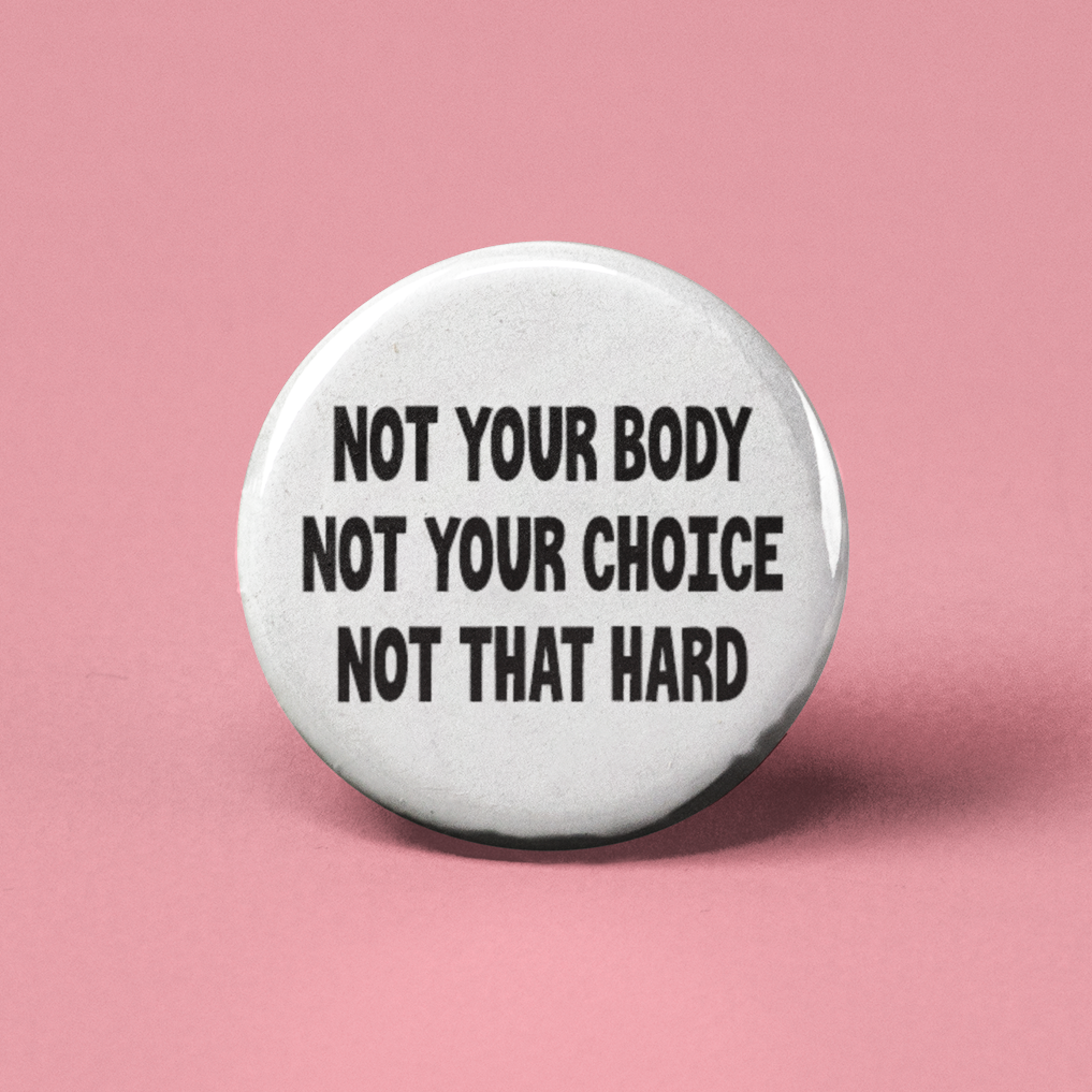 Not Your Body, Not Your Choice Pinback Button by The Pin Pal Club sold by Rolling Stop Creations Accessories - Boutique