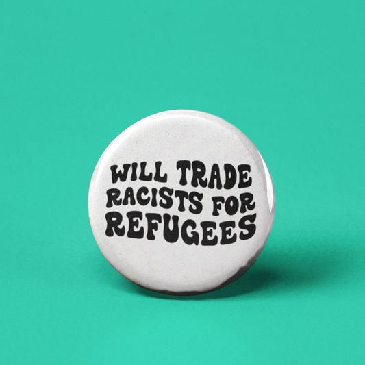 Will Trade Racists for Refugees Pinback Button by The Pin Pal Club sold by Rolling Stop Creations Accessories - Boutiqu
