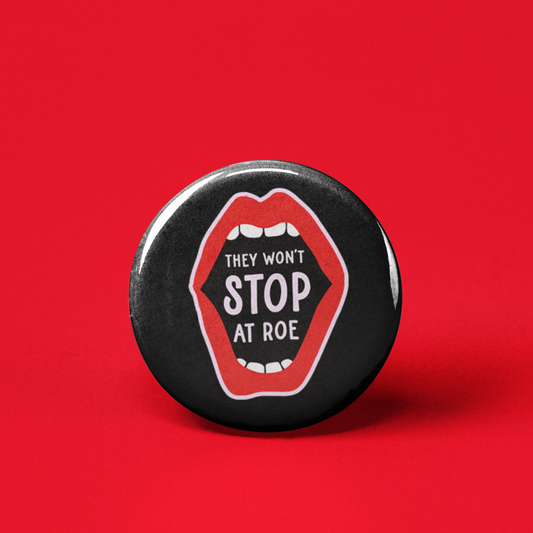 They Won't Stop at Roe Pinback Button by The Pin Pal Club sold by Rolling Stop Creations Accessories - Boutique - Event