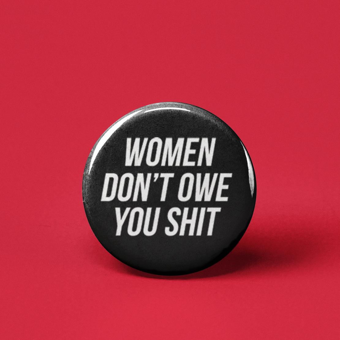 Women Don't Owe You Shit Pinback Button by The Pin Pal Club sold by Rolling Stop Creations Accessories - Boutique - Eve